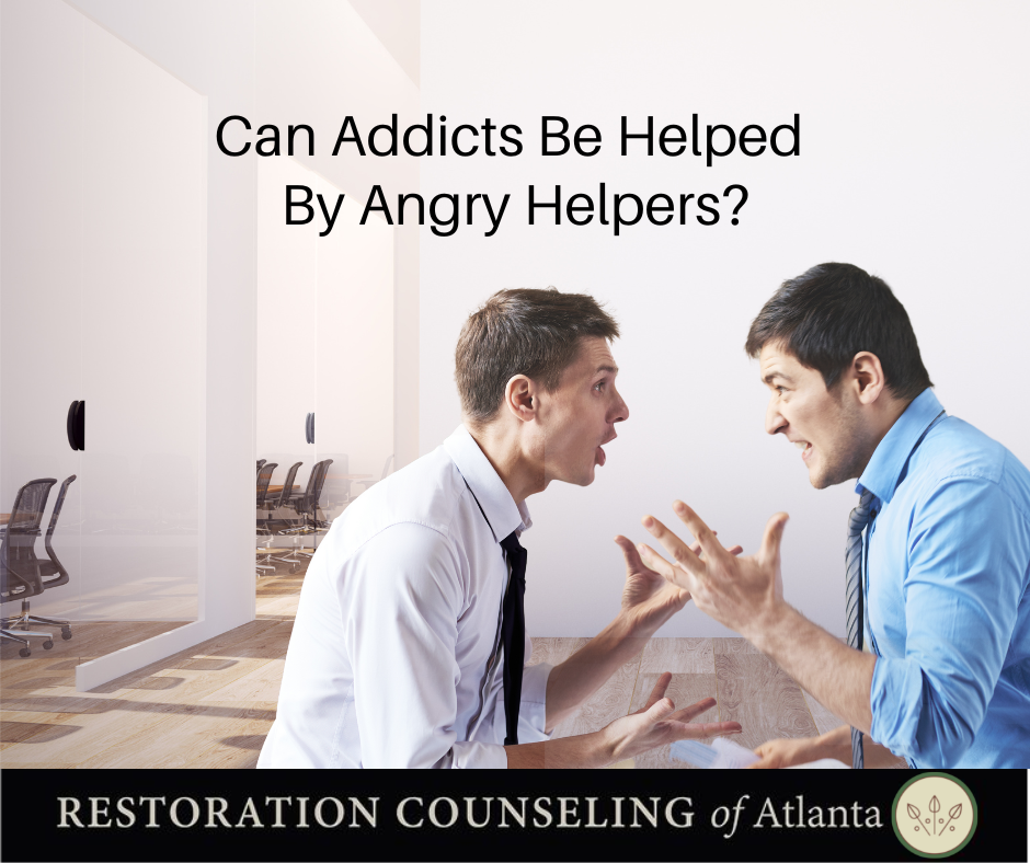 Can Addicts Be Helped By Angry Helpers? - Restoration Counseling Of Atlanta